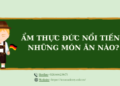 Ẩm thực Đức nổi tiếng những món ăn đặc trưng nào?